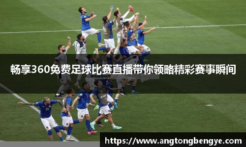畅享360免费足球比赛直播带你领略精彩赛事瞬间
