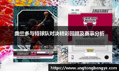 奥兰多与特球队对决精彩回顾及赛事分析
