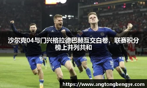 沙尔克04与门兴格拉德巴赫互交白卷，联赛积分榜上并列共和